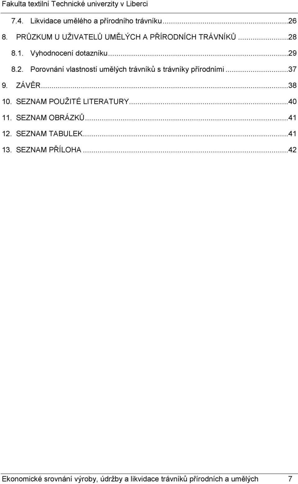 ..37 9. ZÁVĚR...38 10. SEZNAM POUŽITÉ LITERATURY...40 11. SEZNAM OBRÁZKŮ...41 12. SEZNAM TABULEK...41 13.