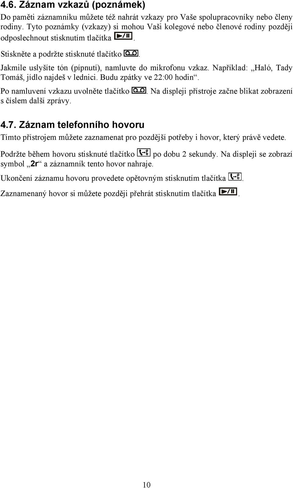 Jakmile uslyšíte tón (pípnutí), namluvte do mikrofonu vzkaz. Například: Haló, Tady Tomáš, jídlo najdeš v lednici. Budu zpátky ve 22:00 hodin.