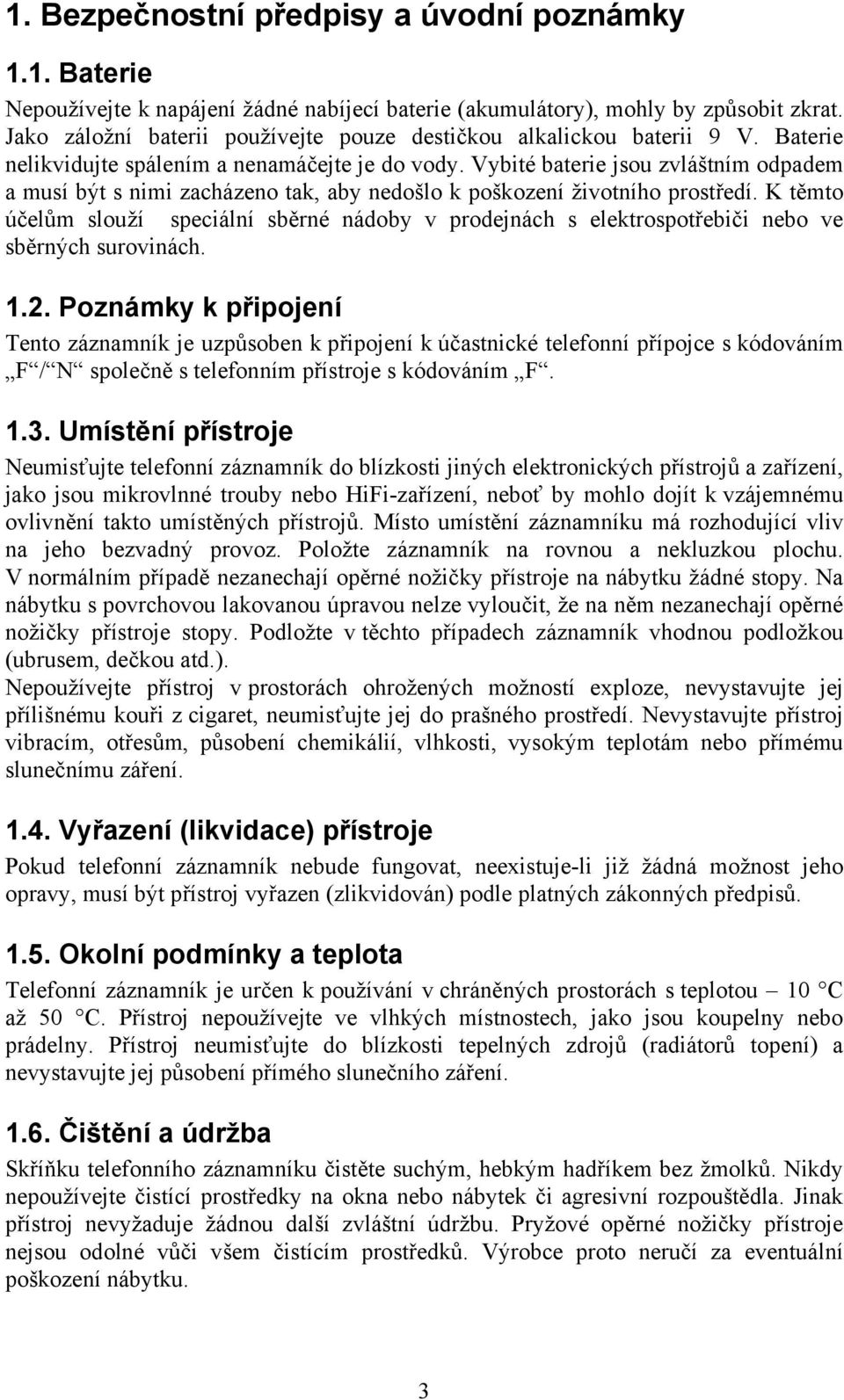 Vybité baterie jsou zvláštním odpadem a musí být s nimi zacházeno tak, aby nedošlo k poškození životního prostředí.