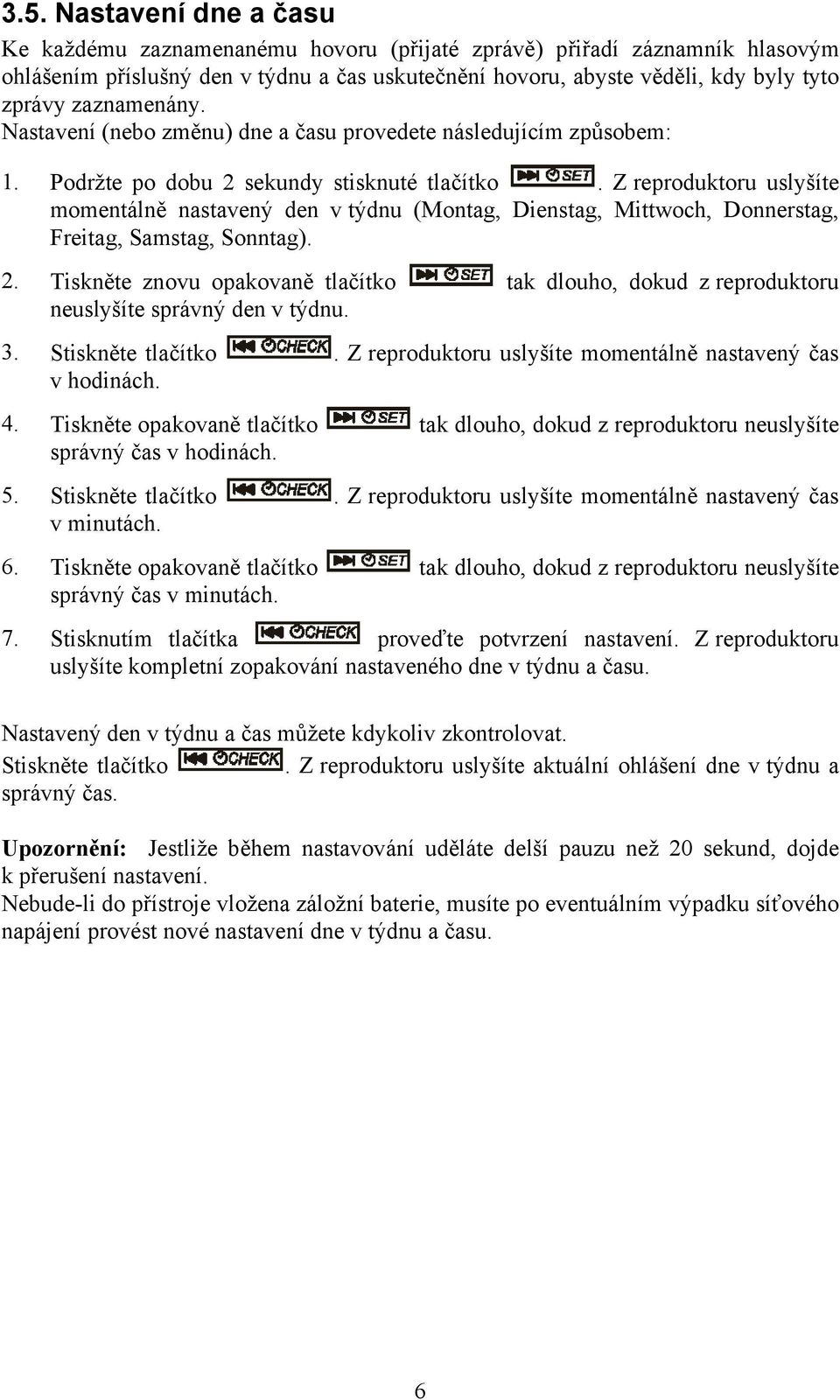 Z reproduktoru uslyšíte momentálně nastavený den v týdnu (Montag, Dienstag, Mittwoch, Donnerstag, Freitag, Samstag, Sonntag). 2.