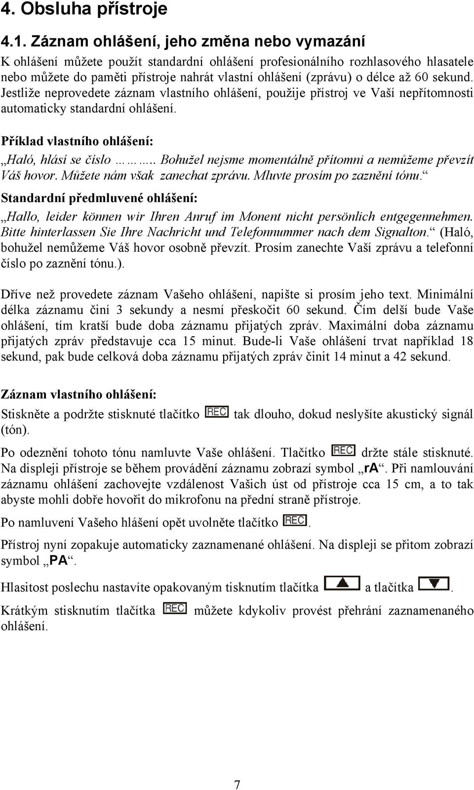 až 60 sekund. Jestliže neprovedete záznam vlastního ohlášení, použije přístroj ve Vaší nepřítomnosti automaticky standardní ohlášení. Příklad vlastního ohlášení: Haló, hlásí se číslo.