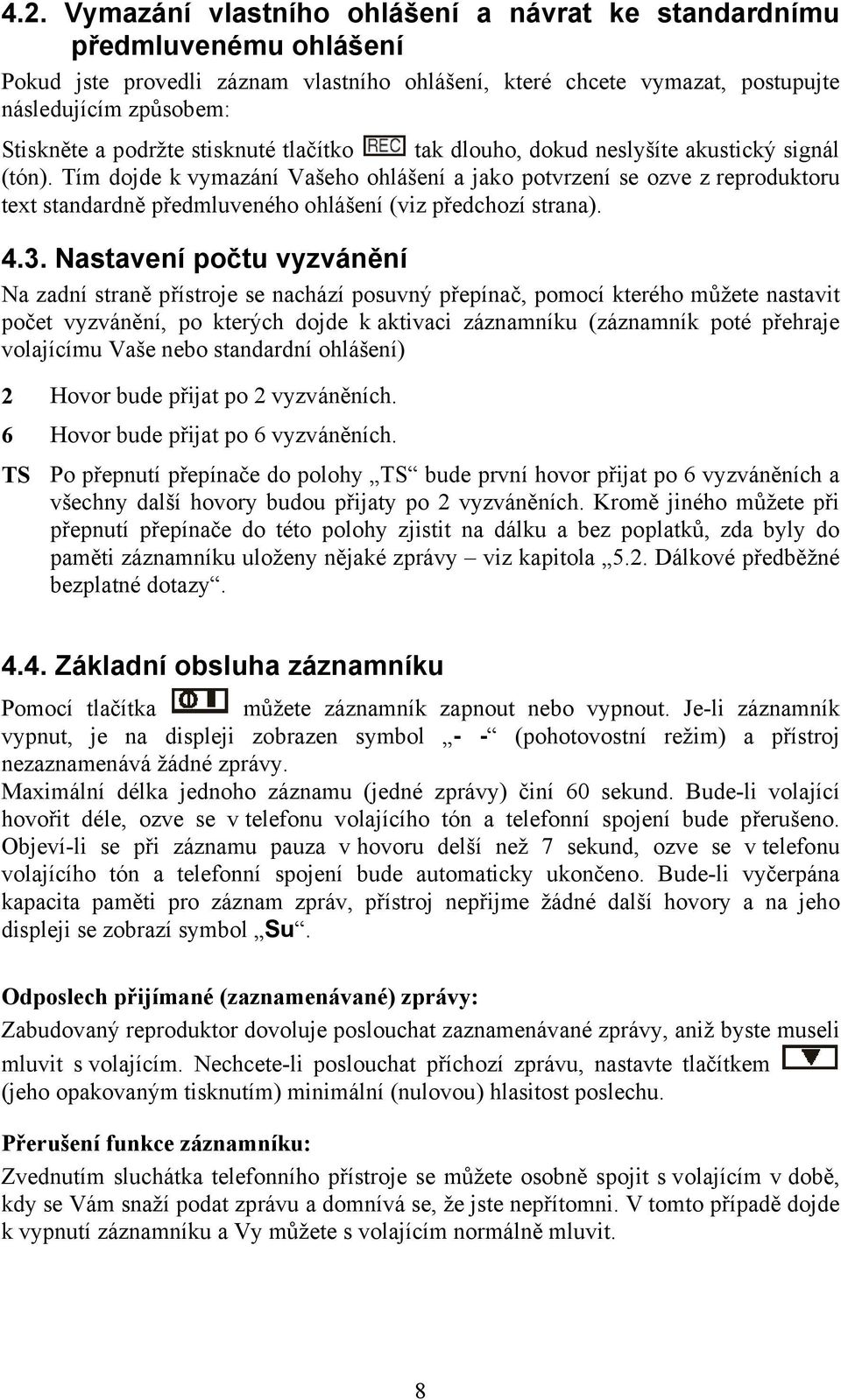 Tím dojde k vymazání Vašeho ohlášení a jako potvrzení se ozve z reproduktoru text standardně předmluveného ohlášení (viz předchozí strana). 4.3.