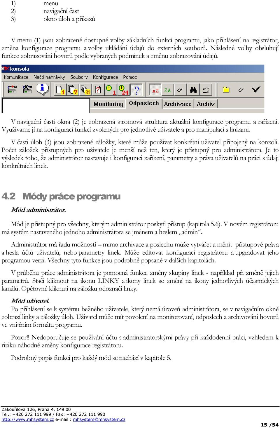 V navigační časti okna (2) je zobrazená stromová struktura aktuální konfigurace programu a zařízení. Využívame jí na konfiguraci funkcí zvolených pro jednotlivé uživatele a pro manipulaci s linkami.