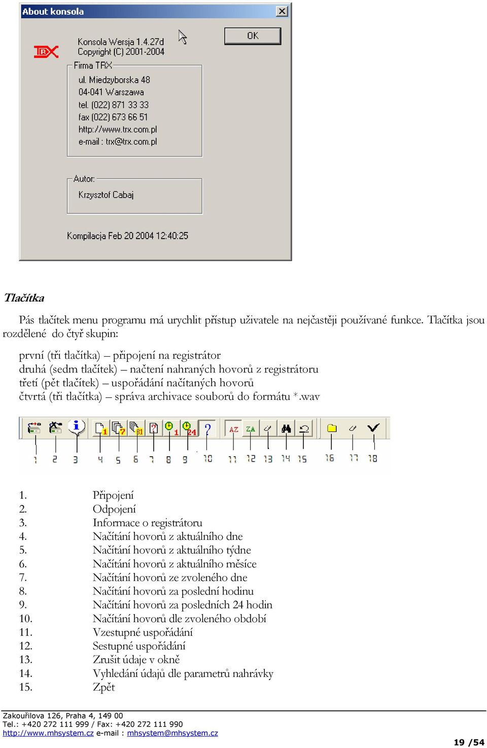 čtvrtá (tři tlačítka) správa archivace souborů do formátu *.wav 1. Připojení 2. Odpojení 3. Informace o registrátoru 4. Načítání hovorů z aktuálního dne 5. Načítání hovorů z aktuálního týdne 6.