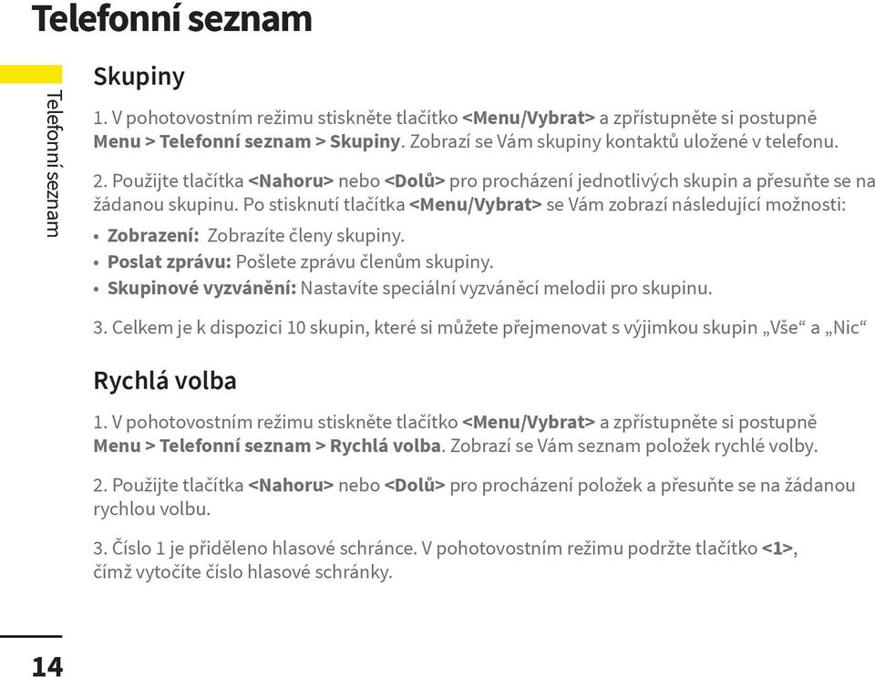 Po stisknutí tlačítka <Menu/Vybrat> se Vám zobrazí následující možnosti: Zobrazení: Zobrazíte členy skupiny. Poslat zprávu: Pošlete zprávu členům skupiny.