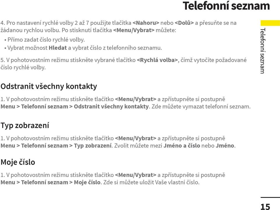 V pohotovostním režimu stiskněte vybrané tlačítko <Rychlá volba>, čímž vytočíte požadované číslo rychlé volby.