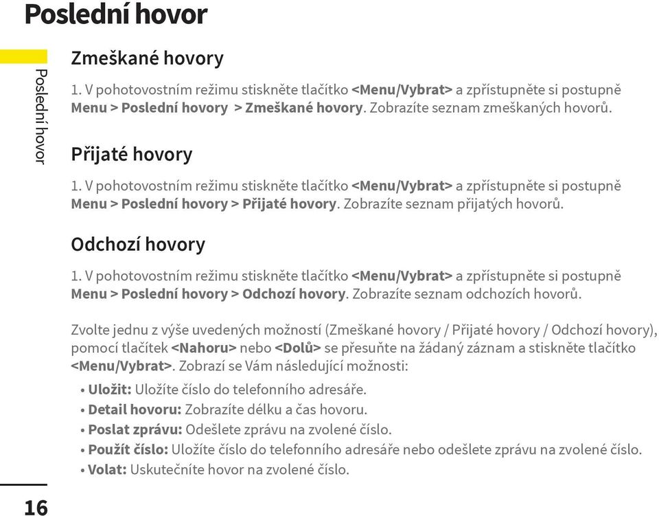 Zvolte jednu z výše uvedených možností (Zmeškané hovory / Přijaté hovory / Odchozí hovory), pomocí tlačítek <Nahoru> nebo <Dolů> se přesuňte na žádaný záznam a stiskněte tlačítko <Menu/Vybrat>.