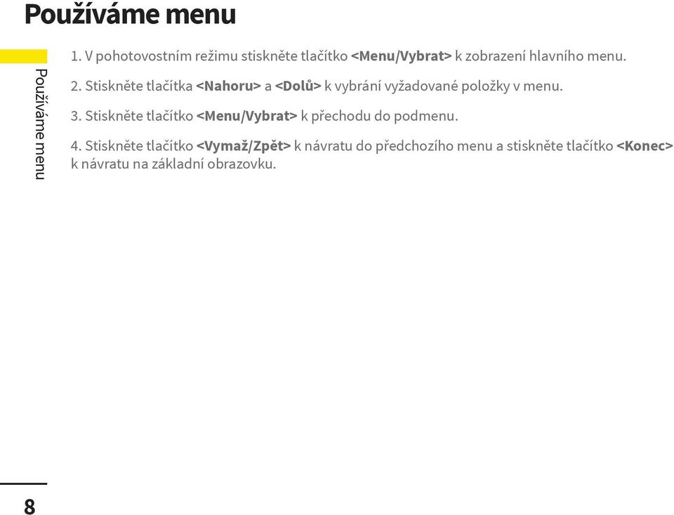 Stiskněte tlačítka <Nahoru> a <Dolů> k vybrání vyžadované položky v menu. 3.