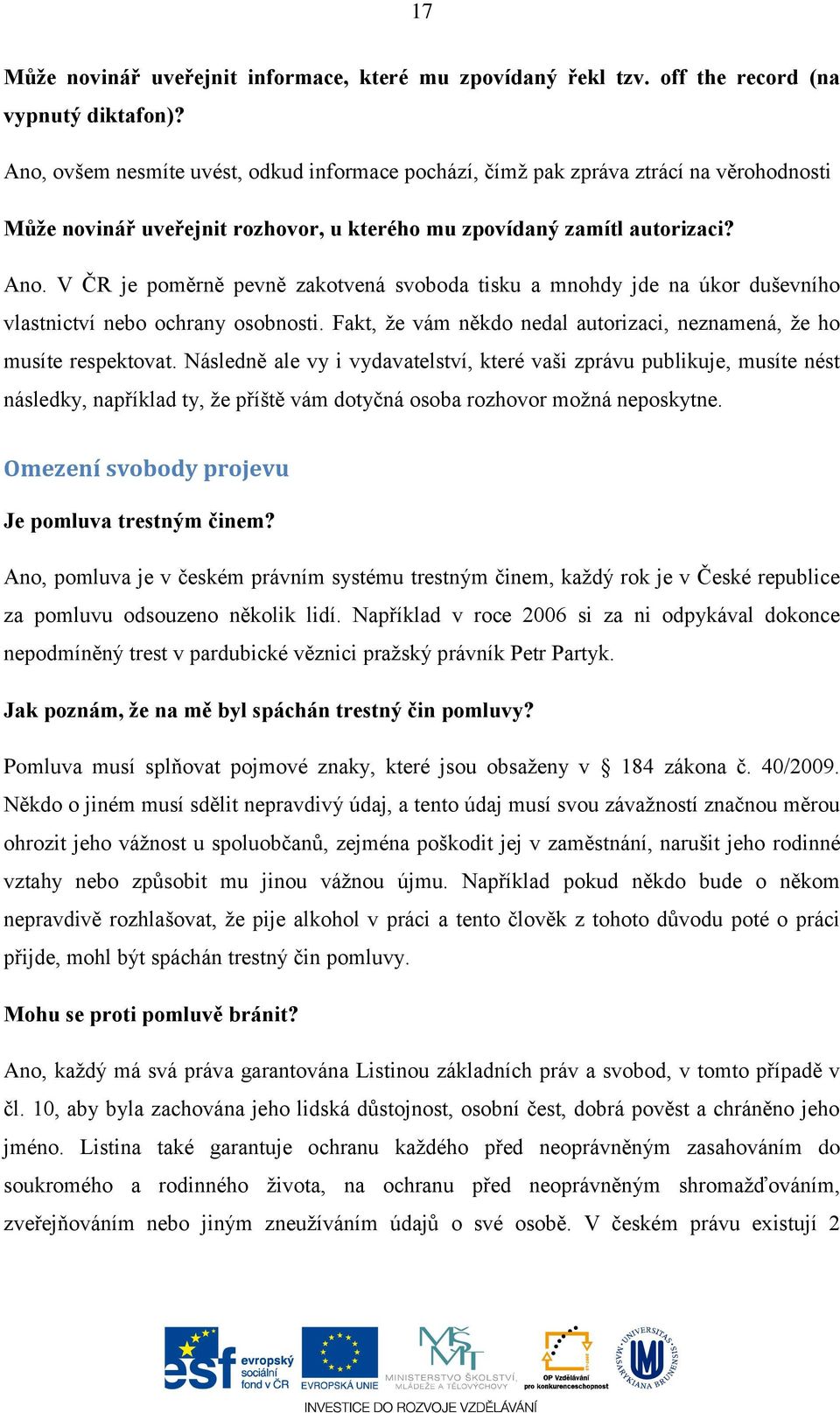 V ČR je poměrně pevně zakotvená svoboda tisku a mnohdy jde na úkor duševního vlastnictví nebo ochrany osobnosti. Fakt, že vám někdo nedal autorizaci, neznamená, že ho musíte respektovat.