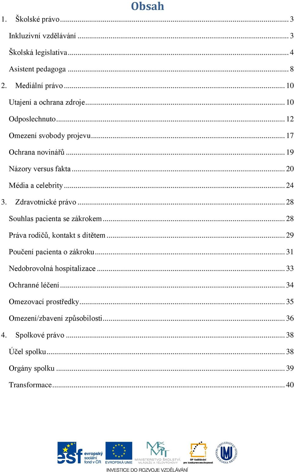 .. 28 Souhlas pacienta se zákrokem... 28 Práva rodičů, kontakt s dítětem... 29 Poučení pacienta o zákroku... 31 Nedobrovolná hospitalizace.