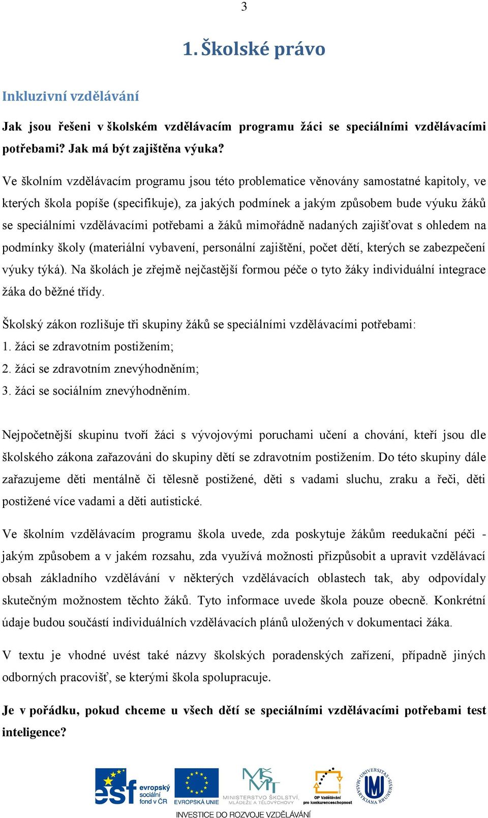 vzdělávacími potřebami a žáků mimořádně nadaných zajišťovat s ohledem na podmínky školy (materiální vybavení, personální zajištění, počet dětí, kterých se zabezpečení výuky týká).