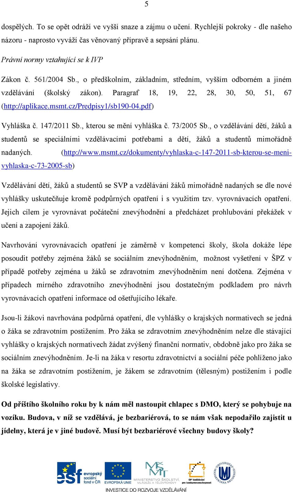 pdf) Vyhláška č. 147/2011 Sb., kterou se mění vyhláška č. 73/2005 Sb., o vzdělávání dětí, žáků a studentů se speciálními vzdělávacími potřebami a dětí, žáků a studentů mimořádně nadaných. (http://www.