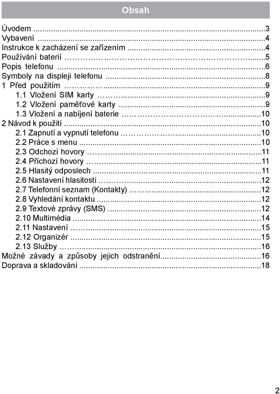 ..11 2.4 Příchozí hovory...11 2.5 Hlasitý odposlech...11 2.6 Nastavení hlasitosti...12 2.7 Telefonní seznam (Kontakty)...12 2.8 Vyhledání kontaktu...12 2.9 Textové zprávy (SMS).