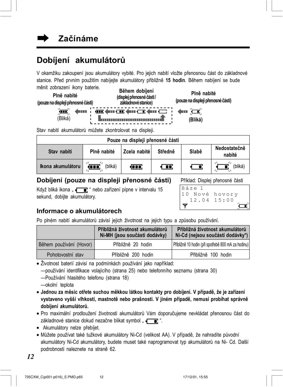 Plnì nabité (pouze na displeji pøenosné èásti) Bìhem dobíjení (displej pøenosné èásti / základnové stanice) Plnì nabité (pouze na displeji pøenosné èásti) (Bliká) (Bliká) Stav nabití akumulátorù