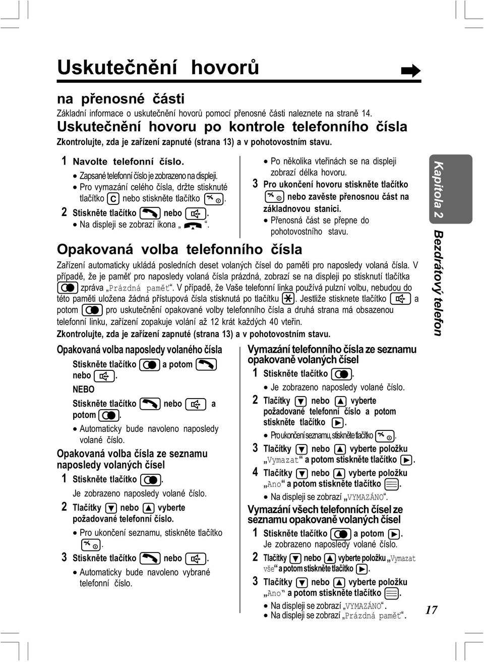 Po nìkolika vteøinách se na displeji zobrazí délka hovoru. 3 Pro ukonèení hovoru stisknìte tlaèítko nebo zavìste pøenosnou èást na základnovou stanici. Pøenosná èást se pøepne do pohotovostního stavu.