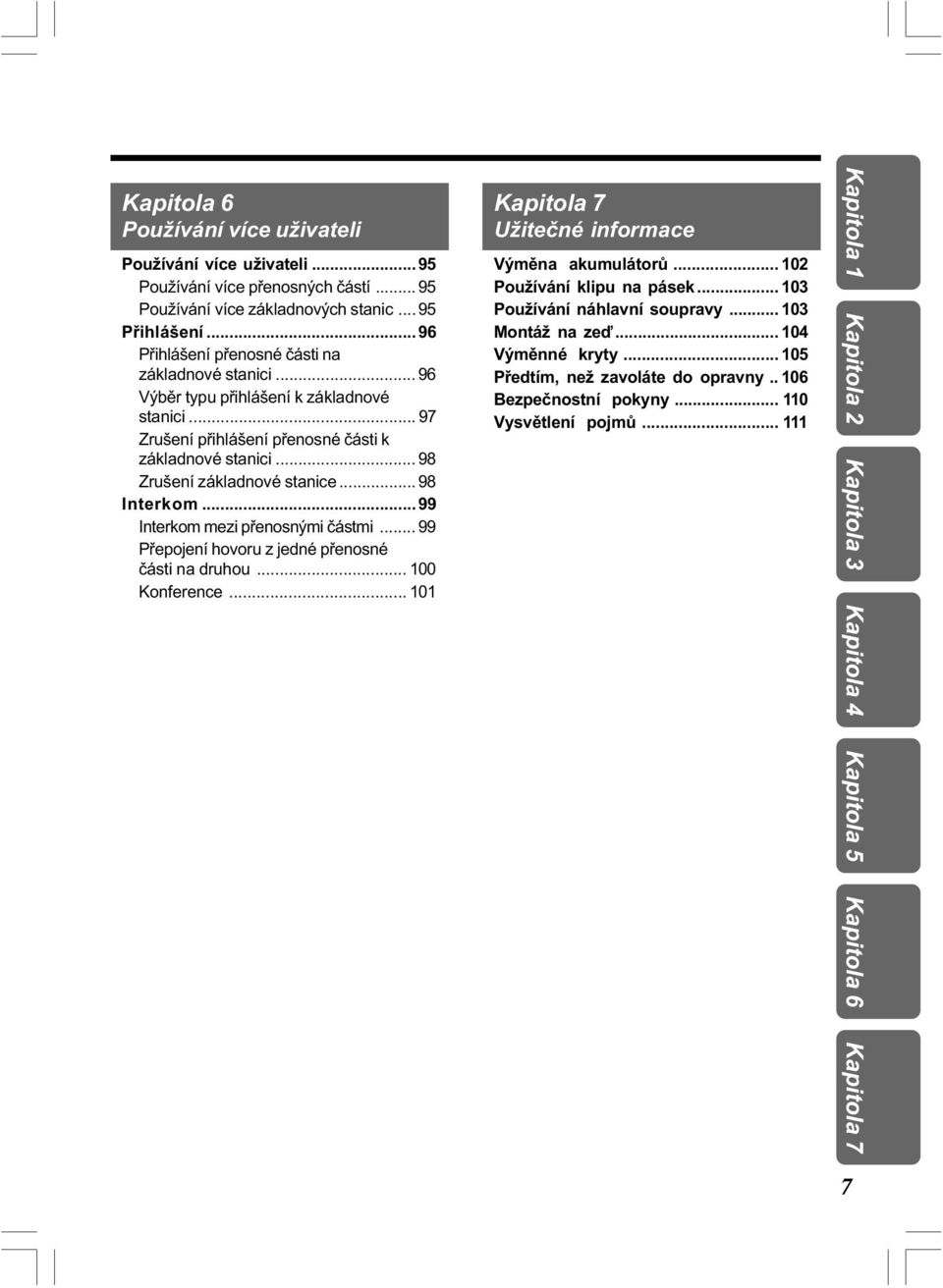 .. 98 Interkom... 99 Interkom mezi pøenosnými èástmi... 99 Pøepojení hovoru z jedné pøenosné èásti na druhou... 100 Konference... 101 Kapitola 7 Užiteèné informace Výmìna akumulátorù.