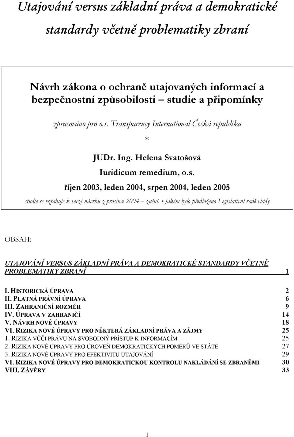 říjen 2003, leden 2004, srpen 2004, leden 2005 studie se vztahuje k verzi návrhu z prosince 2004 znění, v jakém bylo předloženo Legislativní radě vlády OBSAH: UTAJOVÁNÍ VERSUS ZÁKLADNÍ PRÁVA A