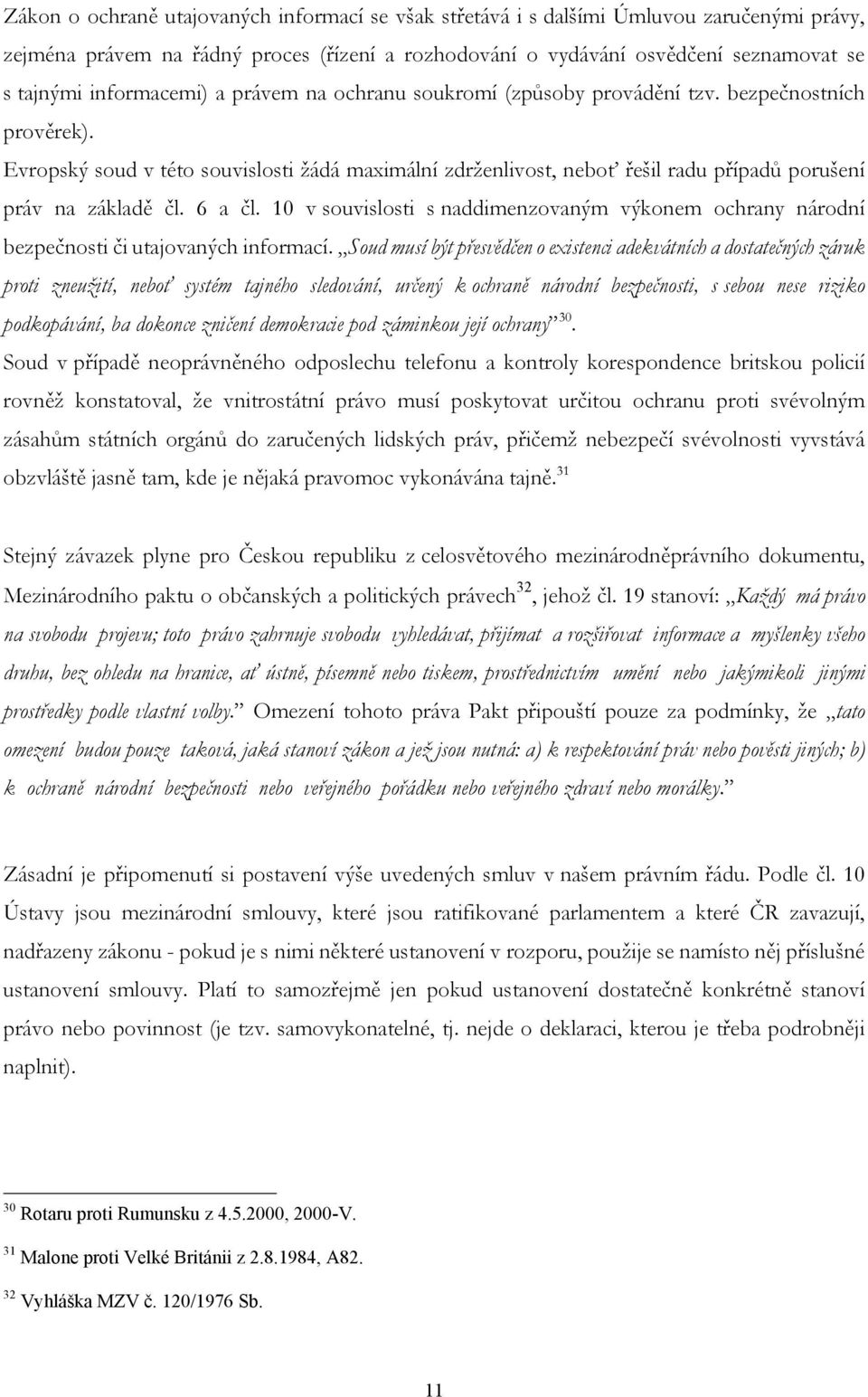 Evropský soud v této souvislosti žádá maximální zdrženlivost, neboť řešil radu případů porušení práv na základě čl. 6 a čl.