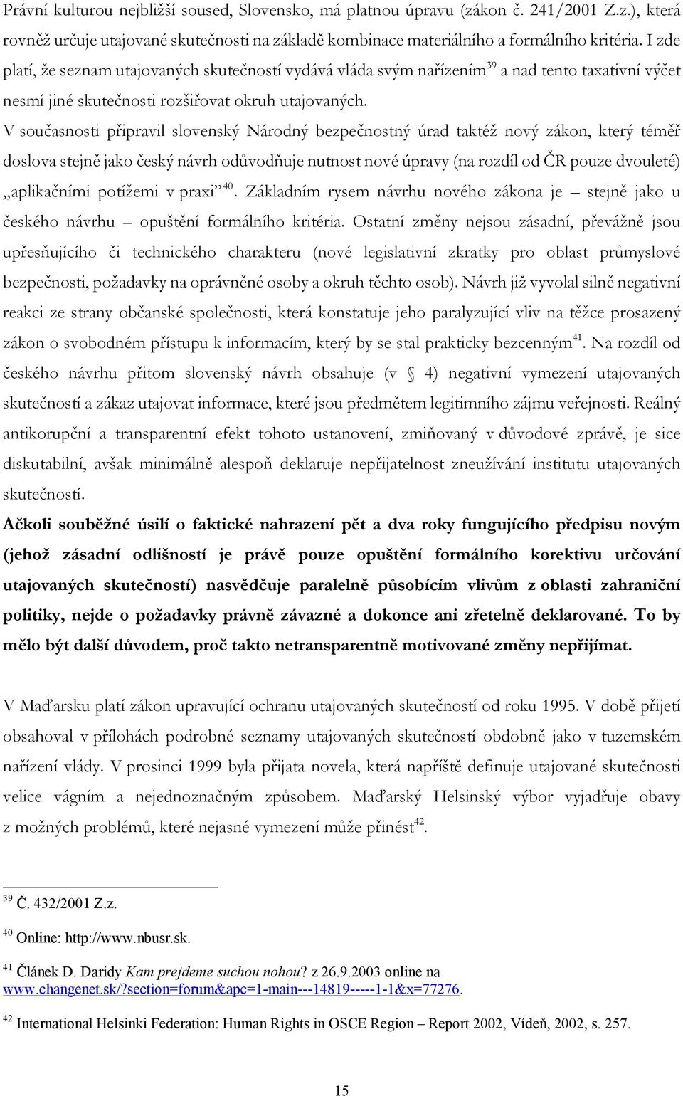 V současnosti připravil slovenský Národný bezpečnostný úrad taktéž nový zákon, který téměř doslova stejně jako český návrh odůvodňuje nutnost nové úpravy (na rozdíl od ČR pouze dvouleté) aplikačními