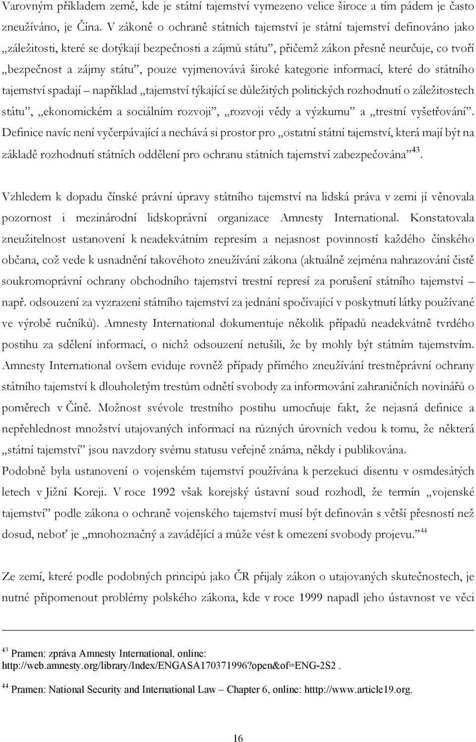 pouze vyjmenovává široké kategorie informací, které do státního tajemství spadají například tajemství týkající se důležitých politických rozhodnutí o záležitostech státu, ekonomickém a sociálním