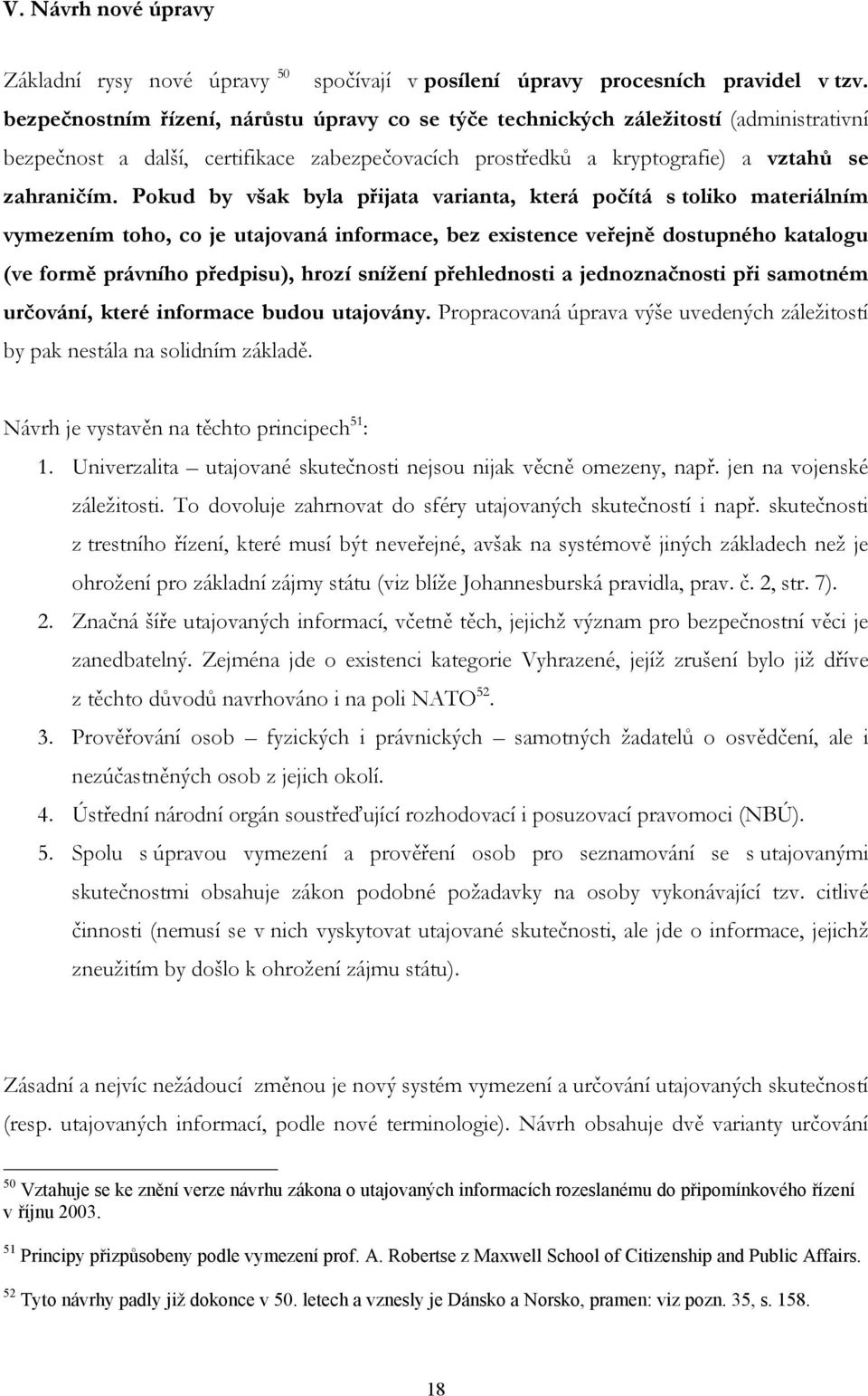 Pokud by však byla přijata varianta, která počítá s toliko materiálním vymezením toho, co je utajovaná informace, bez existence veřejně dostupného katalogu (ve formě právního předpisu), hrozí snížení