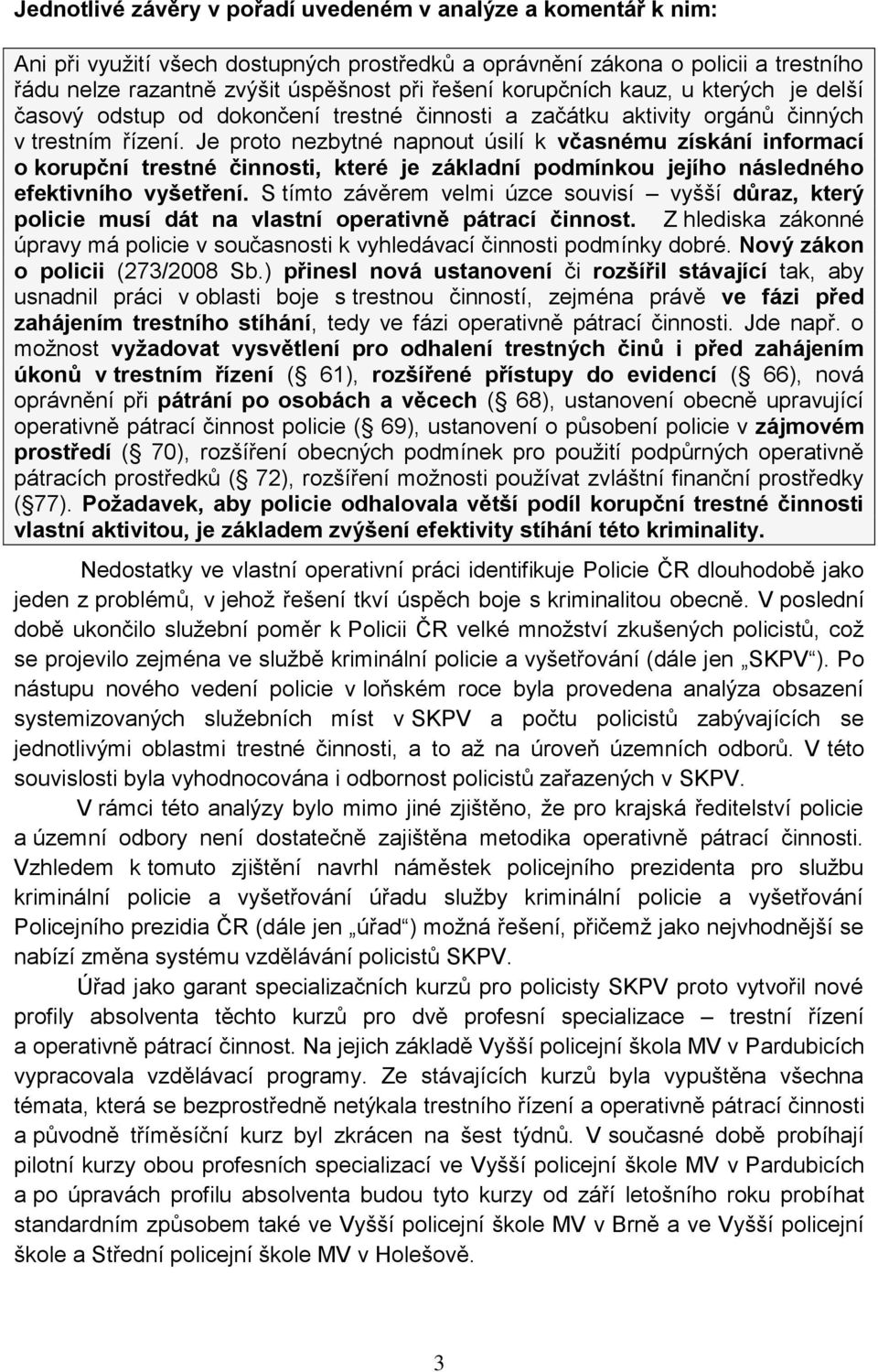 Je proto nezbytné napnout úsilí k včasnému získání informací o korupční trestné činnosti, které je základní podmínkou jejího následného efektivního vyšetření.