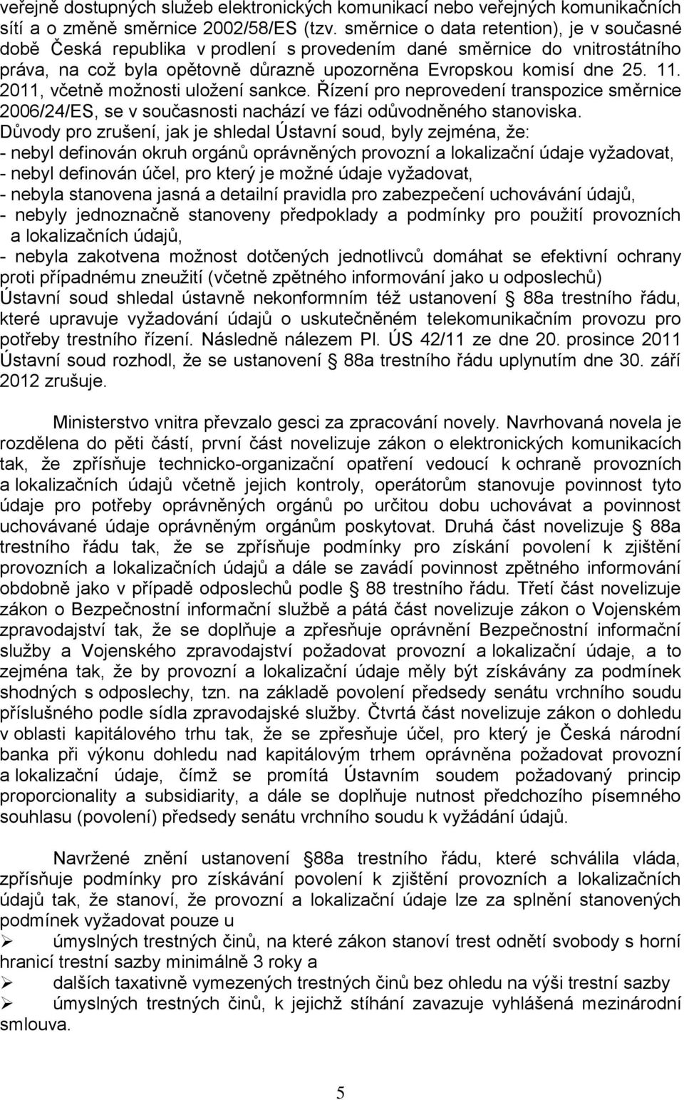 2011, včetně možnosti uložení sankce. Řízení pro neprovedení transpozice směrnice 2006/24/ES, se v současnosti nachází ve fázi odůvodněného stanoviska.