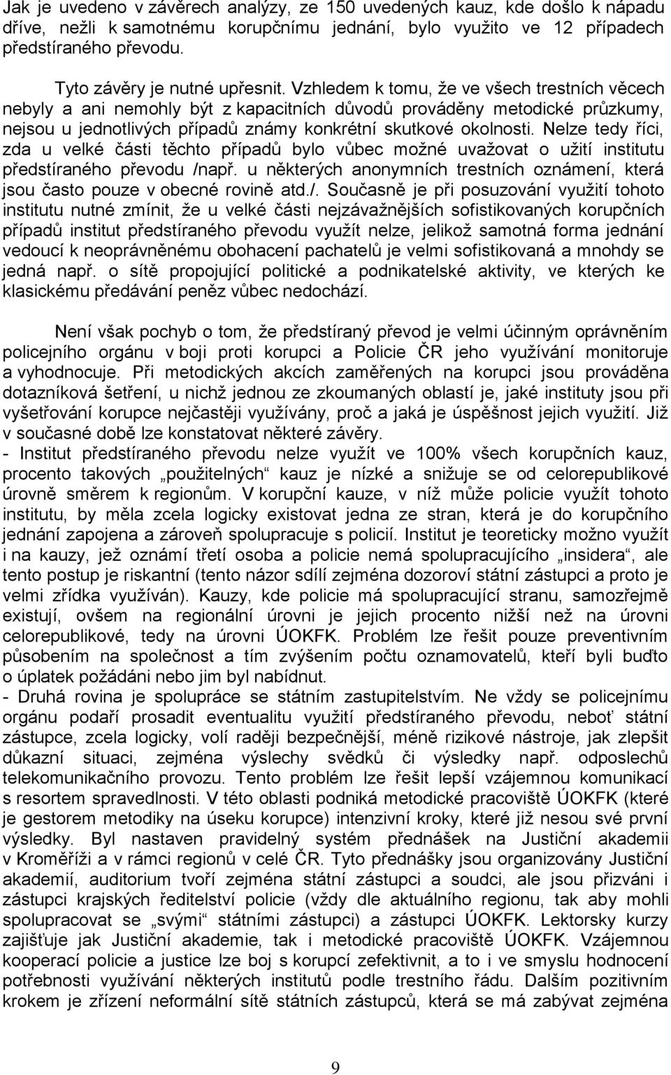 Vzhledem k tomu, že ve všech trestních věcech nebyly a ani nemohly být z kapacitních důvodů prováděny metodické průzkumy, nejsou u jednotlivých případů známy konkrétní skutkové okolnosti.