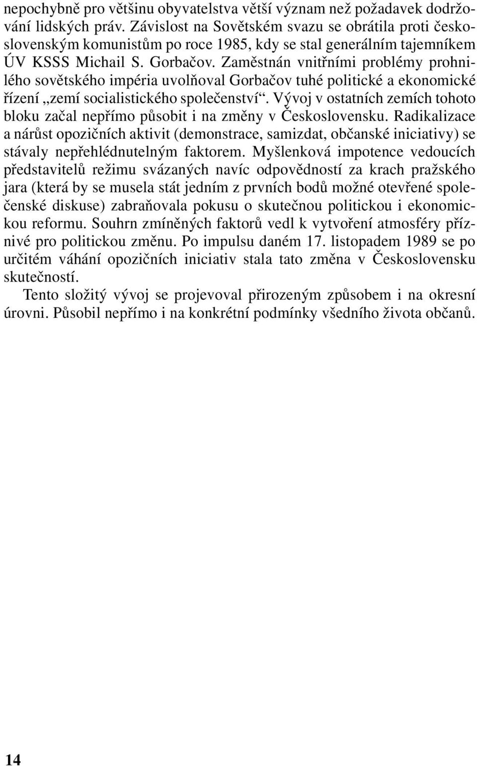 Zaměstnán vnitřními problémy prohnilého sovětského impéria uvolňoval Gorbačov tuhé politické a ekonomické řízení zemí socialistického společenství.