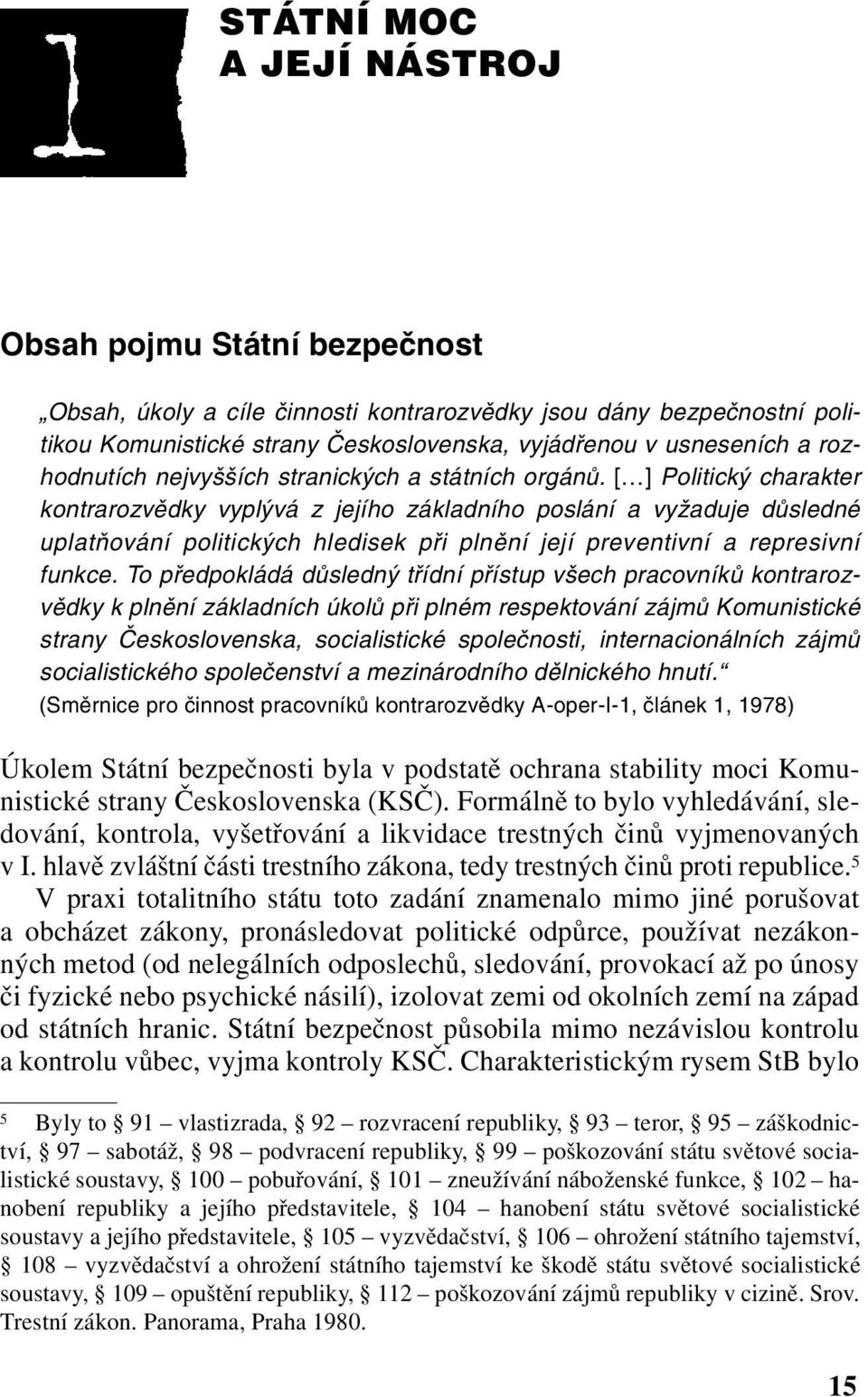 [ ] Politický charakter kontrarozvědky vyplývá z jejího základního poslání a vyžaduje důsledné uplatňování politických hledisek při plnění její preventivní a represivní funkce.