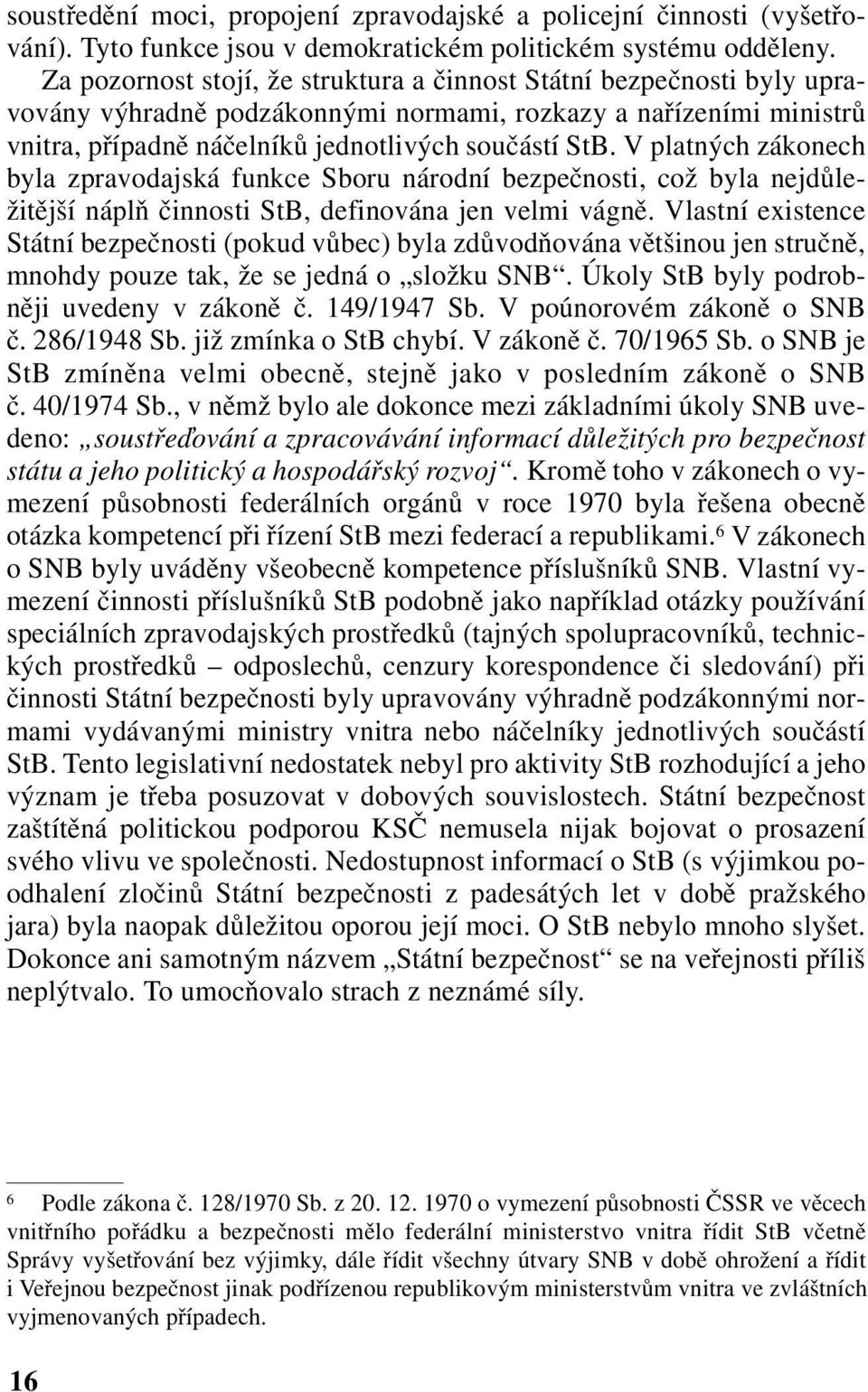 V platných zákonech byla zpravodajská funkce Sboru národní bezpečnosti, což byla nejdůležitější náplň činnosti StB, definována jen velmi vágně.