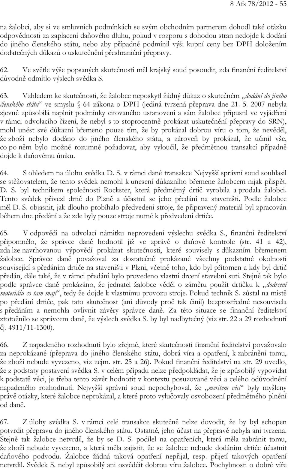 Ve světle výše popsaných skutečností měl krajský soud posoudit, zda finanční ředitelství důvodně odmítlo výslech svědka S. 63.