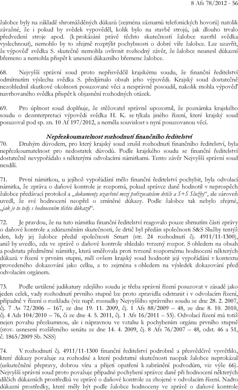 skutečně nemohla ovlivnit rozhodný závěr, že žalobce neunesl důkazní břemeno a nemohla přispět k unesení důkazního břemene žalobce. 68.