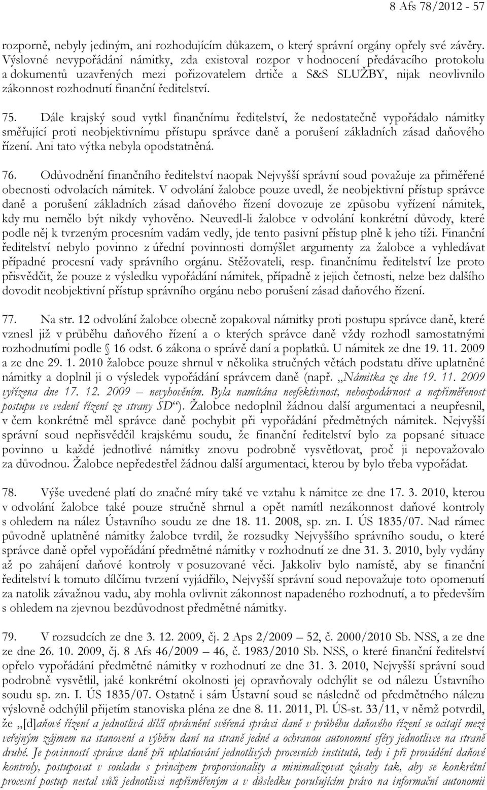 ředitelství. 75. Dále krajský soud vytkl finančnímu ředitelství, že nedostatečně vypořádalo námitky směřující proti neobjektivnímu přístupu správce daně a porušení základních zásad daňového řízení.