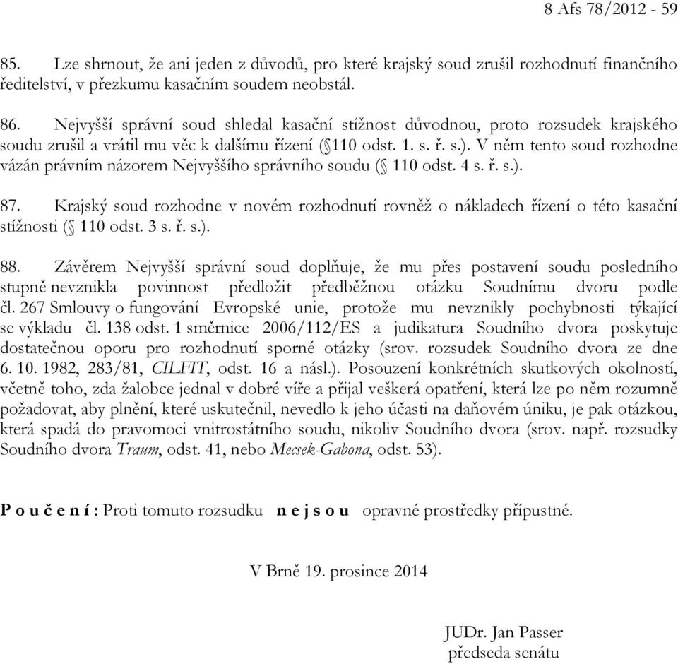 V něm tento soud rozhodne vázán právním názorem Nejvyššího správního soudu ( 110 odst. 4 s. ř. s.). 87.