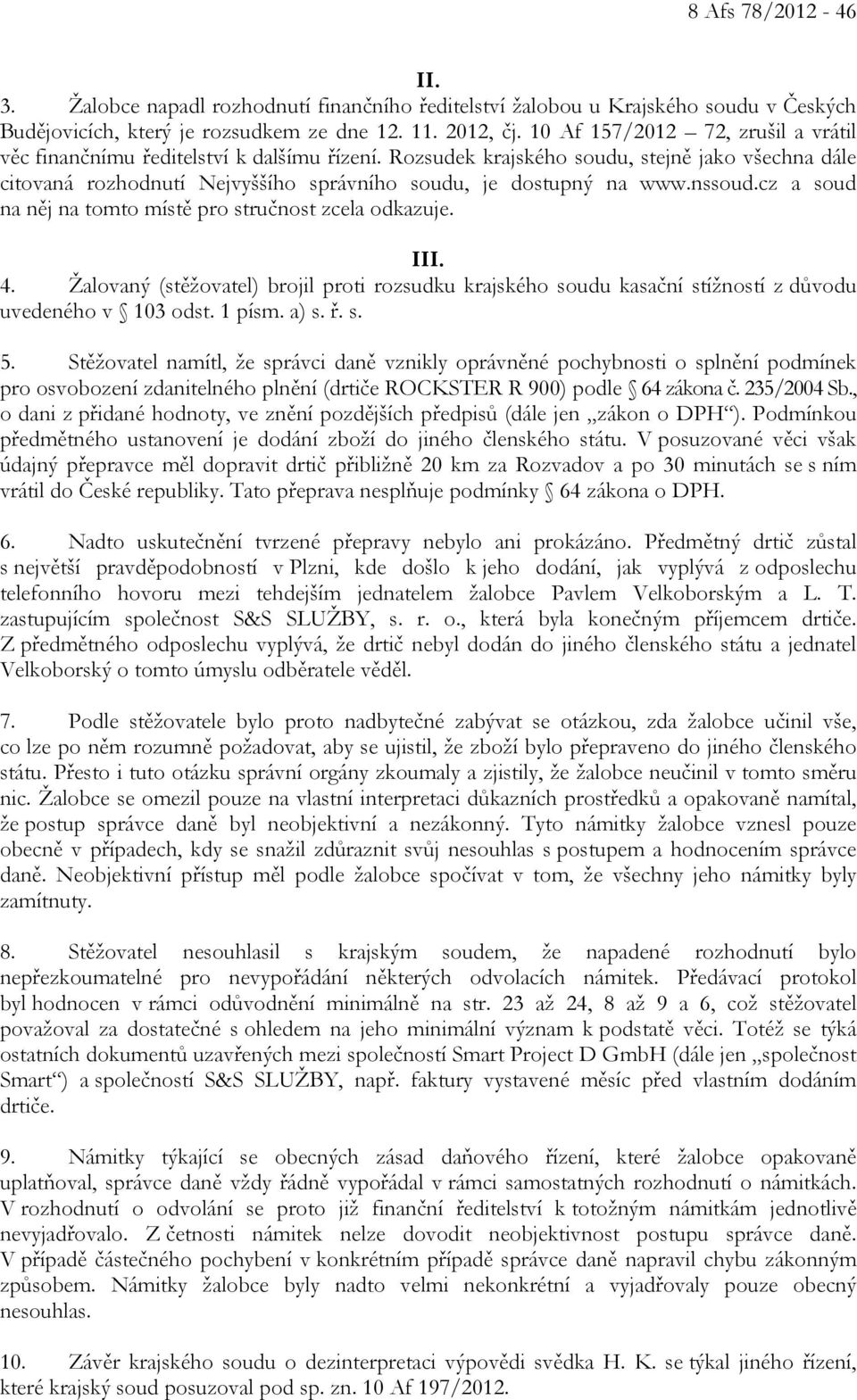 nssoud.cz a soud na něj na tomto místě pro stručnost zcela odkazuje. III. 4. Žalovaný (stěžovatel) brojil proti rozsudku krajského soudu kasační stížností z důvodu uvedeného v 103 odst. 1 písm. a) s.