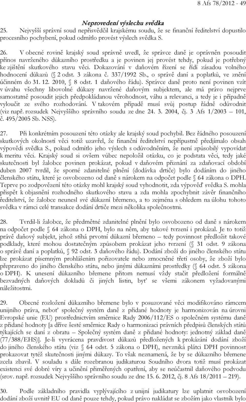 stavu věci. Dokazování v daňovém řízení se řídí zásadou volného hodnocení důkazů ( 2 odst. 3 zákona č. 337/1992 Sb., o správě daní a poplatků, ve znění účinném do 31. 12. 2010, 8 odst.