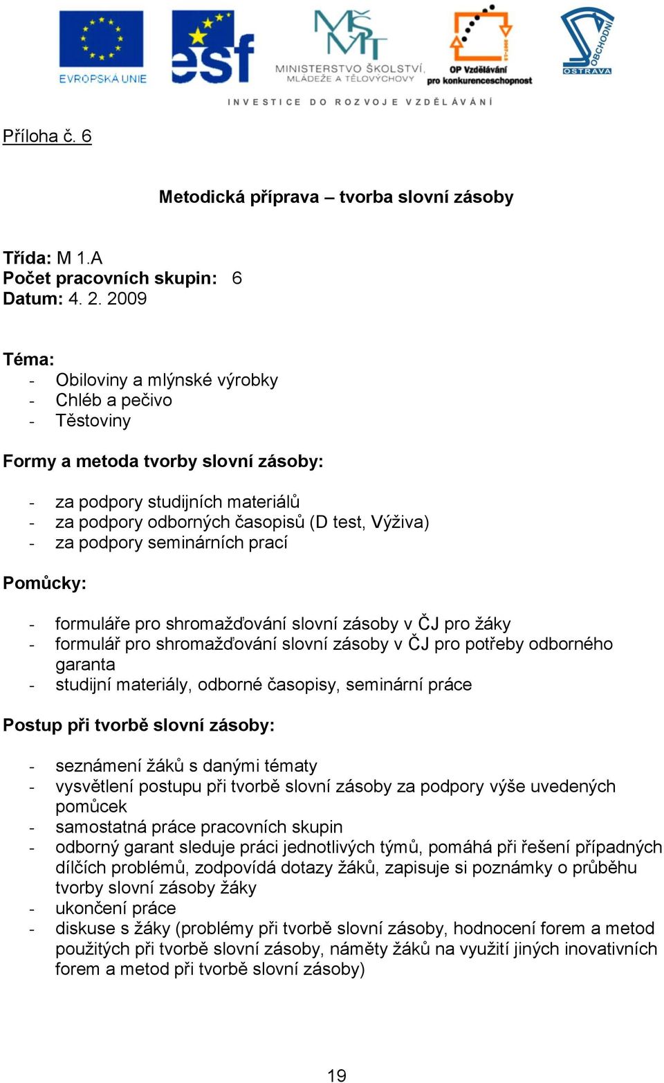 podpory seminárních prací Pomůcky: - formuláře pro shromažďování slovní zásoby v ČJ pro žáky - formulář pro shromažďování slovní zásoby v ČJ pro potřeby odborného garanta - studijní materiály,