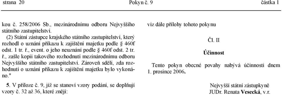 , event. o jeho neuznání podle 460f odst. 2 tr. ř., zašle kopii takového rozhodnutí mezinárodnímu odboru Nejvyššího státního zastupitelství.