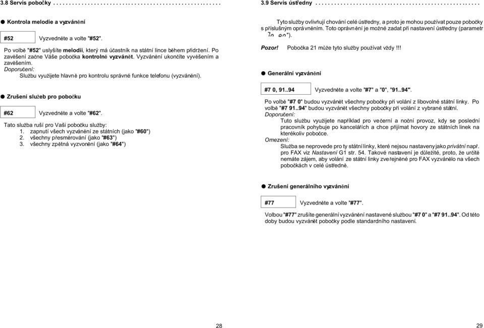 M Zrušení slu eb pro pobo ku #62 Vyzvedn te a volte "#62". Tato slu ba ruší pro Vaši pobo ku slu by: 1. zapnutí všech vyzván ní ze státních (jako "#60") 2. všechny p esm rování (jako "#63") 3.