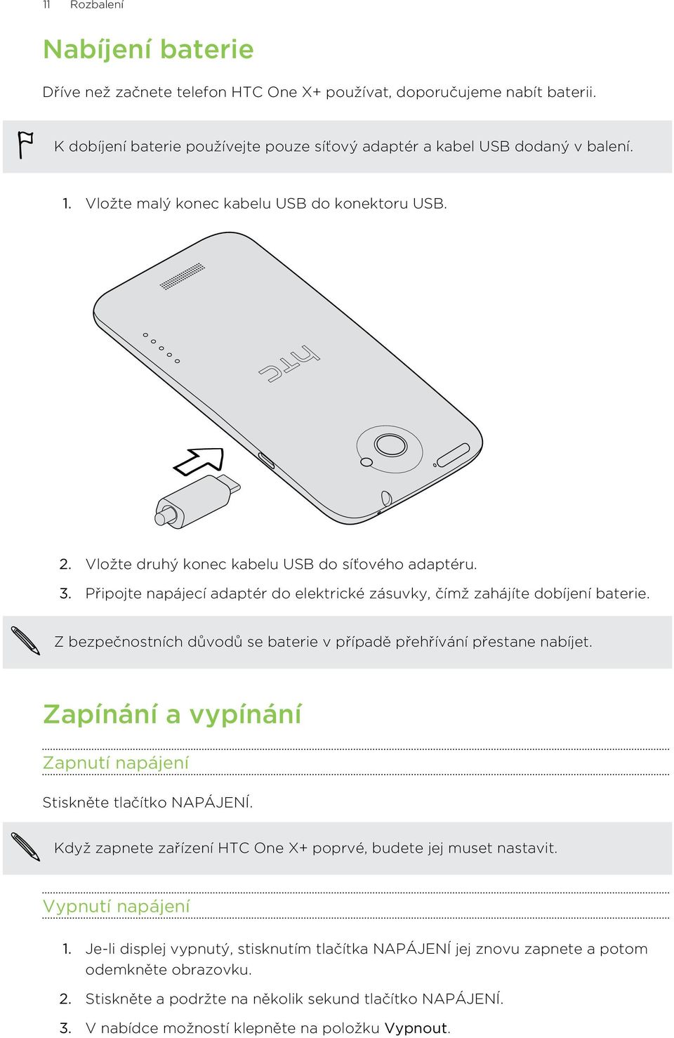 Z bezpečnostních důvodů se baterie v případě přehřívání přestane nabíjet. Zapínání a vypínání Zapnutí napájení Stiskněte tlačítko NAPÁJENÍ.