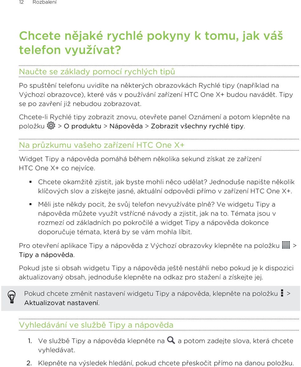 Tipy se po zavření již nebudou zobrazovat. Chcete-li Rychlé tipy zobrazit znovu, otevřete panel Oznámení a potom klepněte na položku > O produktu > Nápověda > Zobrazit všechny rychlé tipy.