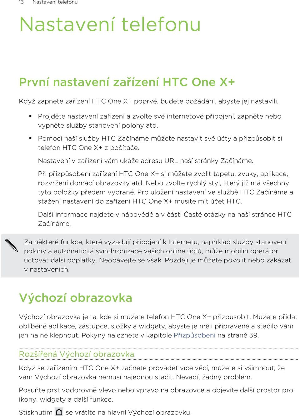 Pomocí naší služby HTC Začínáme můžete nastavit své účty a přizpůsobit si telefon HTC One X+ z počítače. Nastavení v zařízení vám ukáže adresu URL naší stránky Začínáme.