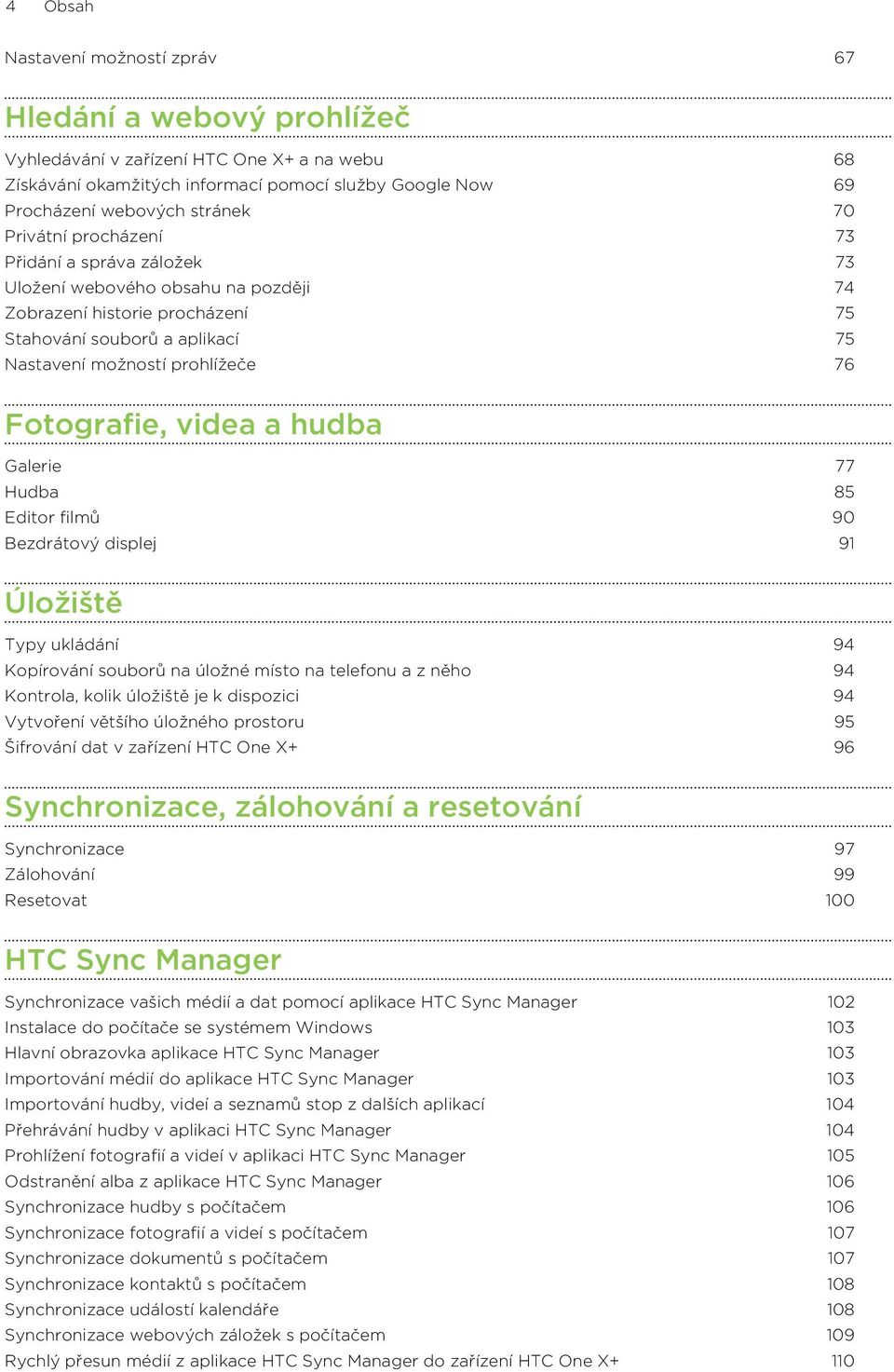 videa a hudba Galerie 77 Hudba 85 Editor filmů 90 Bezdrátový displej 91 Úložiště Typy ukládání 94 Kopírování souborů na úložné místo na telefonu a z něho 94 Kontrola, kolik úložiště je k dispozici 94