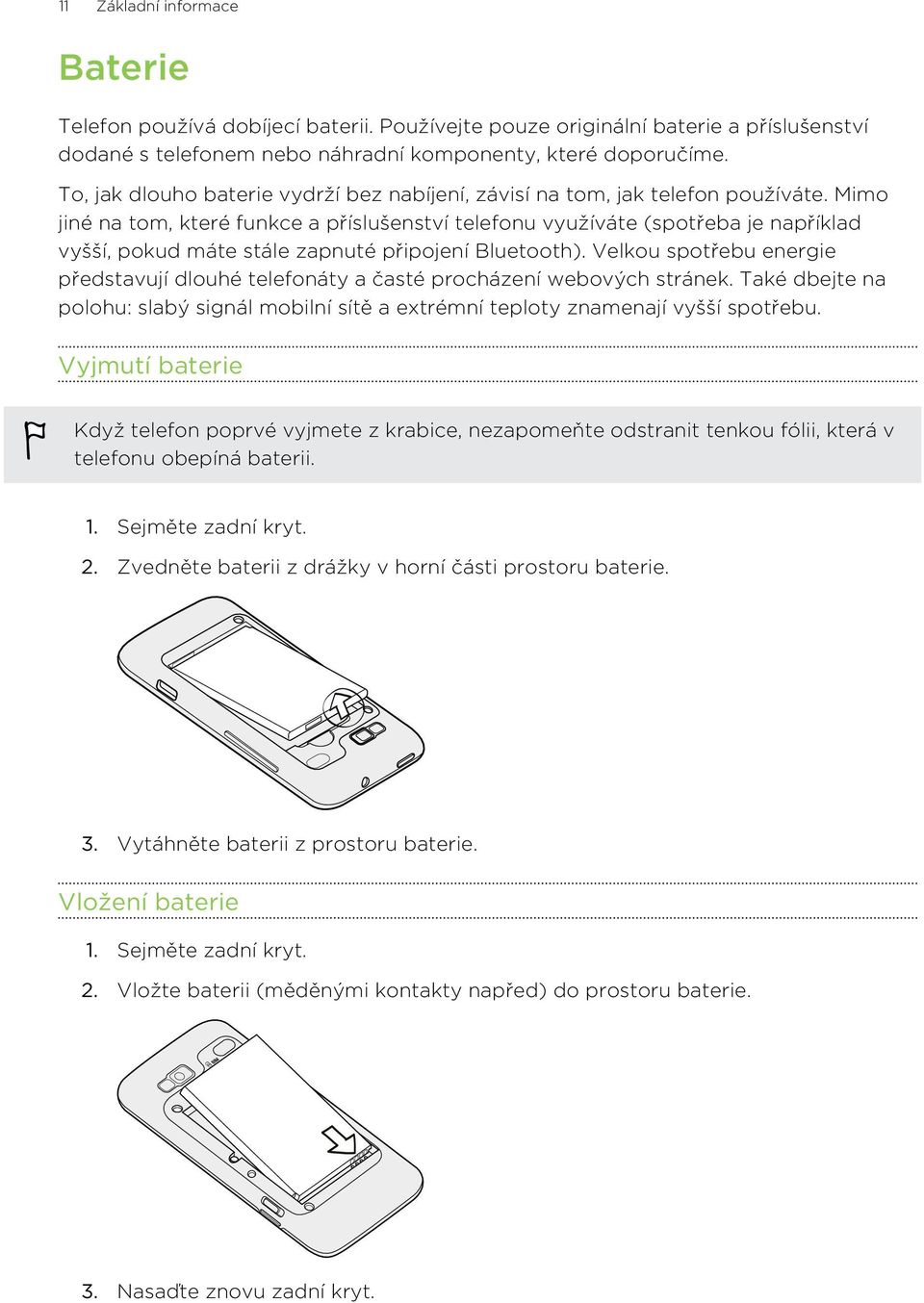 Mimo jiné na tom, které funkce a příslušenství telefonu využíváte (spotřeba je například vyšší, pokud máte stále zapnuté připojení Bluetooth).