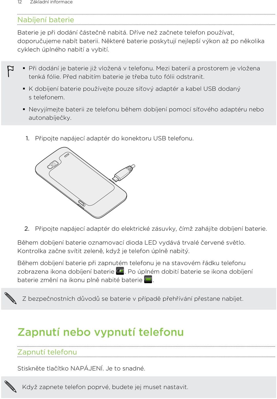 Před nabitím baterie je třeba tuto fólii odstranit. K dobíjení baterie používejte pouze síťový adaptér a kabel USB dodaný s telefonem.