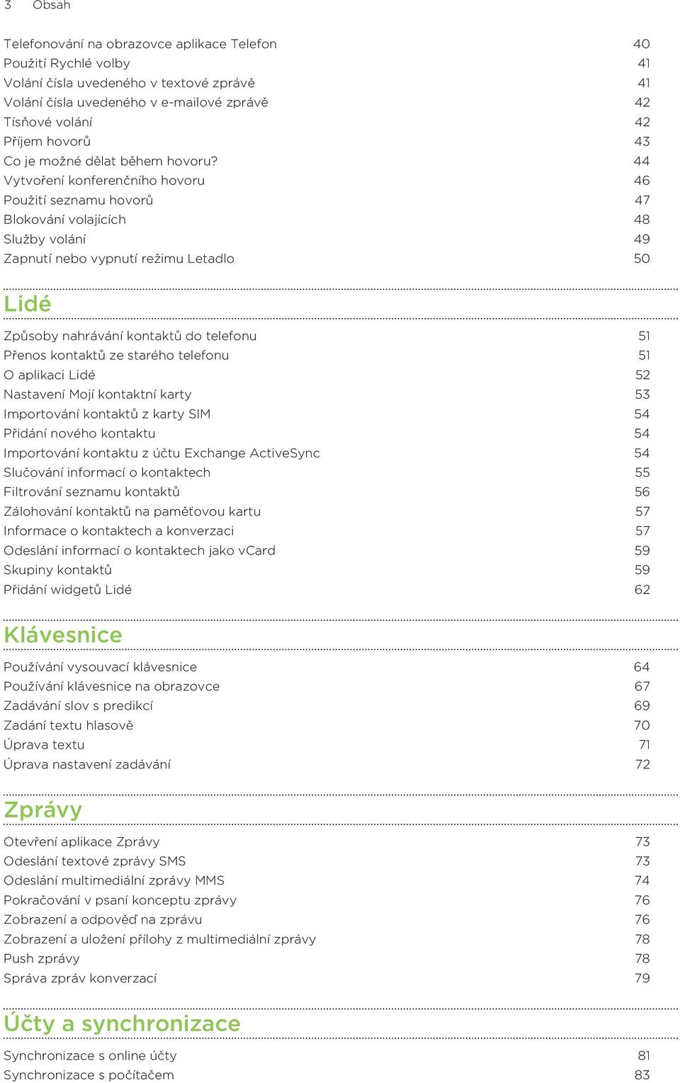 44 Vytvoření konferenčního hovoru 46 Použití seznamu hovorů 47 Blokování volajících 48 Služby volání 49 Zapnutí nebo vypnutí režimu Letadlo 50 Lidé Způsoby nahrávání kontaktů do telefonu 51 Přenos