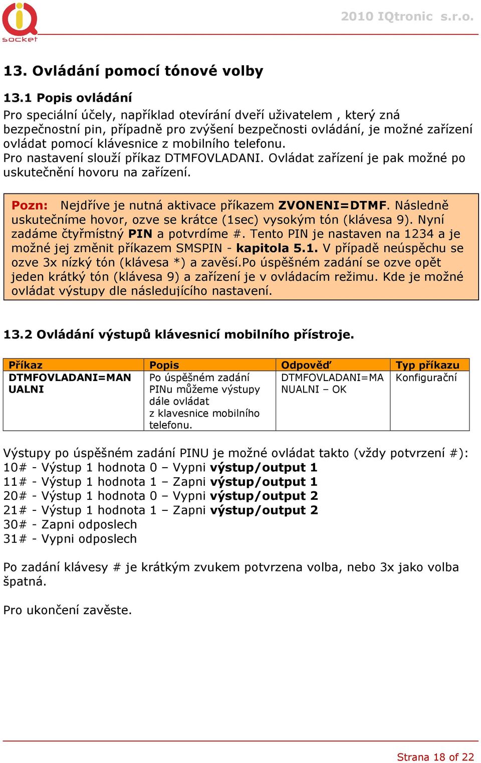 mobilního telefonu. Pro nastavení slouží příkaz DTMFOVLADANI. Ovládat zařízení je pak možné po uskutečnění hovoru na zařízení. Pozn: Nejdříve je nutná aktivace příkazem ZVONENI=DTMF.