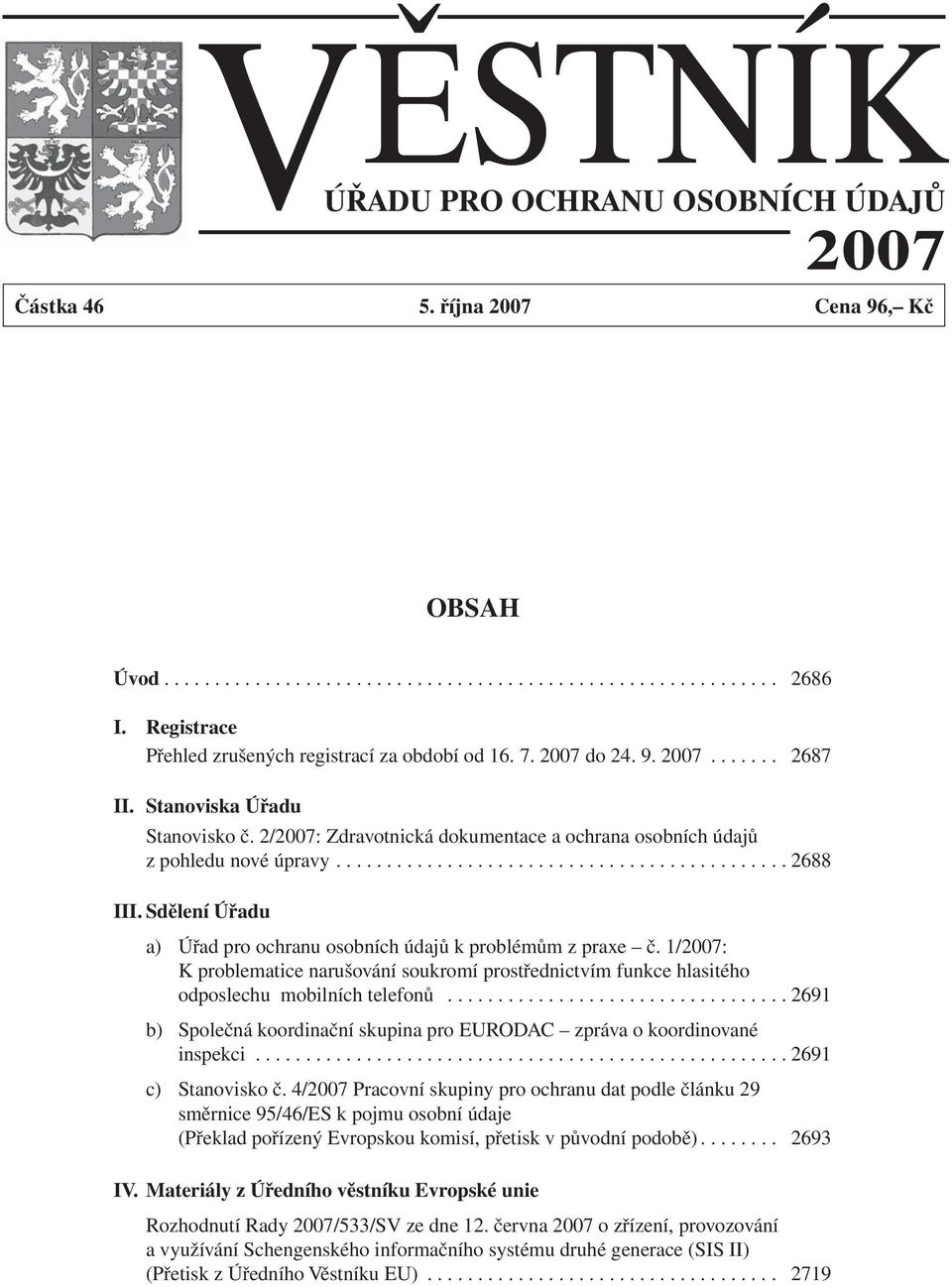 2/2007: Zdravotnická dokumentace a ochrana osobních údajů z pohledu nové úpravy............................................. 2688 III.