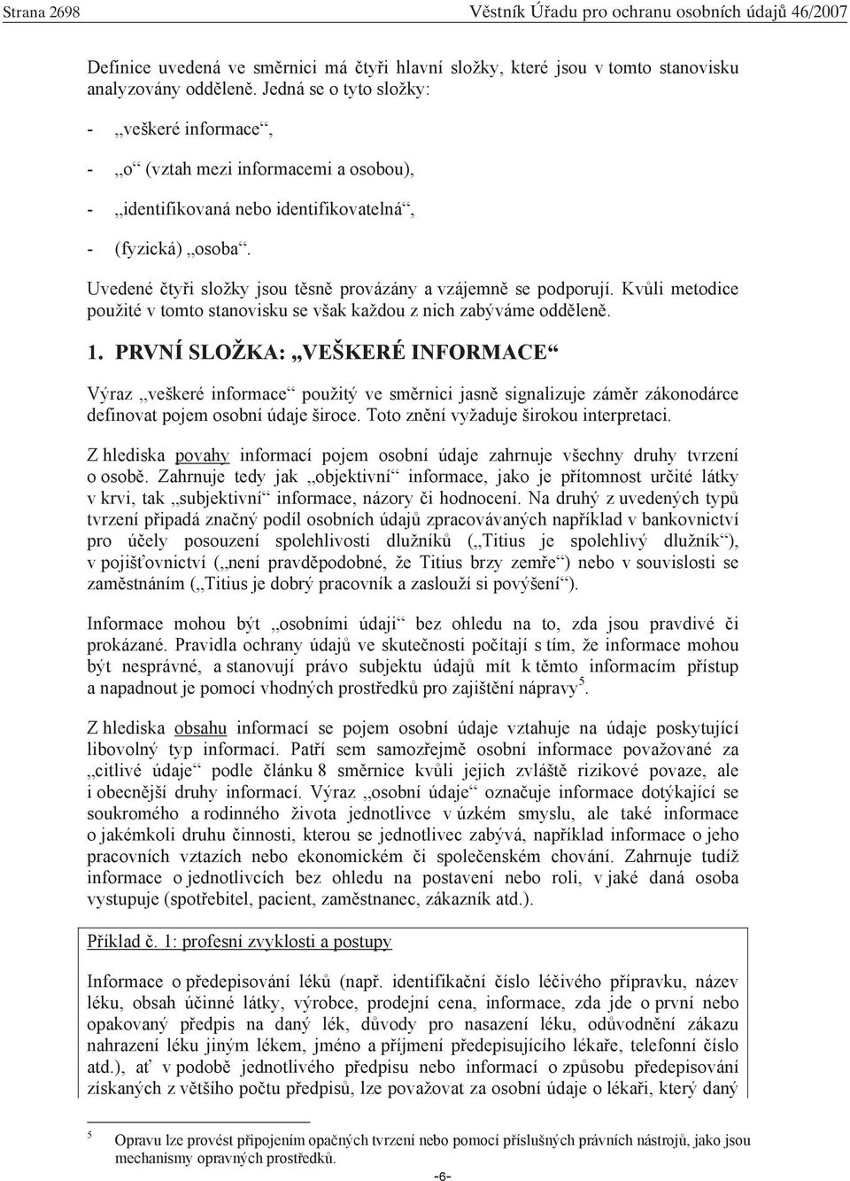 Uvedené ty i složky jsou t sn provázány a vzájemn se podporují. Kv li metodice použité v tomto stanovisku se však každou z nich zabýváme odd len. 1.